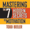 Mastering the 7 Hidden Secrets To Motivation (Unabridged) audio book by Todd Beeler