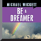 Be a Dreamer (Unabridged) audio book by Michael Wickett
