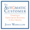 The Automatic Customer: Creating a Subscription Business in Any Industry (Unabridged) audio book by John Warrillow