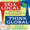 Sell Local, Think Global: 50 Innovative Ways to Make a Chunk of Change and Grow Your Business (Unabridged) audio book by Olga Mizrahi