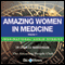 Amazing Women in Medicine - Volume 1: Inspirational Stories (Unabridged) audio book by Charles Margerison, Frances Corcoran (general editor), Emma Braithwaite (editorial coordination)
