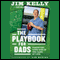 The Playbook for Dads: Parenting Your Kids In the Game of Life (Unabridged) audio book by Jim Kelly, Dan Marino (foreward), Ted Kluck