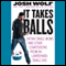 It Takes Balls: Dating Single Moms and Other Confessions from an Unprepared Single Dad (Unabridged) audio book by Josh Wolf