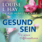 Gesund sein. Das neue Programm zur Selbstheilung audio book by Louise L. Hay, Mona Lisa Schulz