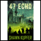 47 Echo (Unabridged) audio book by Shawn Kupfer