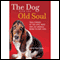 The Dog with the Old Soul: True Stories of the Love, Hope and Joy Animals Bring to Our Lives (Unabridged) audio book by Jennifer Basye Sander