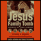 The Jesus Family Tomb: The Discovery and Evidence That Could Change History (Unabridged) audio book by Simcha Jacobovici
