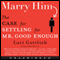 Marry Him: The Case for Settling for Mr. Good Enough (Unabridged) audio book by Lori Gottlieb