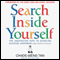 Search Inside Yourself: The Unexpected Path to Achieving Success, Happiness (and World Peace) (Unabridged) audio book by Chade-Meng Tan