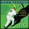 Damn Yankees: Twenty-Four Major League Writers on the World's Most Loved (and Hated) Team (Unabridged) audio book by Rob Fleder