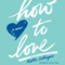 How to Love (Unabridged) audio book by Katie Cotugno