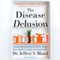 The Disease Delusion: Conquering the Causes of Chronic Illness for a Healthier, Longer, and Happier Life (Unabridged) audio book by Dr. Jeffrey S. Bland, Dr. Mark Hyman