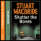 Shatter the Bones (Unabridged) audio book by Stuart MacBride