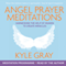 Angel Prayer Meditations: Harnessing the Help of Heaven to Create Miracles audio book by Kyle Gray