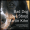 Bad Dog: A Love Story (Unabridged) audio book by Martin Kihn