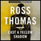 Cast a Yellow Shadow: Mac McCorkle, Book 2 (Unabridged) audio book by Ross Thomas