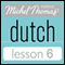 Michel Thomas Beginner Dutch, Lesson 6 (Unabridged)