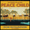 Peace Child: An Unforgettable Story of Primitive Jungle Treachery in the 20th Century (Unabridged) audio book by Don Richardson