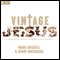 Vintage Jesus: Timeless Answers to Timely Questions (Unabridged) audio book by Mark Driscoll