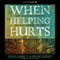 When Helping Hurts: How to Alleviate Poverty without Hurting the Poor...and Yourself (2009 Edition) (Unabridged) audio book by Brian Fikkert