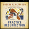 Practice Resurrection: A Conversation on Growing Up in Christ (Unabridged) audio book by Eugene Peterson