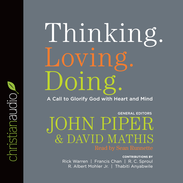 Thinking. Loving. Doing.: A Call to Glorify God with Heart and Mind (Unabridged) audio book by John Piper (editor)