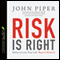 Risk Is Right: Better to Lose Your Life Than to Waste It (Unabridged) audio book by John Piper