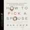 How to Pick a Spouse: A Proven, Practical Guide to Finding a Lifelong Partner (Unabridged) audio book by Dan Chun