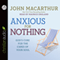 Anxious for Nothing: God's Cure for the Cares of Your Soul (Unabridged) audio book by John MacArthur