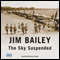 The Sky Suspended (Unabridged) audio book by Jim Bailey