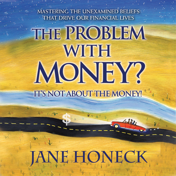 The Problem With Money? It's Not About the Money: Mastering the Unexamined Beliefs that Drive Our Financial Lives (Unabridged) audio book by Jane Honeck