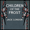 The Children of the Frost (Unabridged) audio book by Jack London