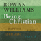 Being Christian: Baptism, Bible, Eucharist, Prayer (Unabridged) audio book by Rowan Williams