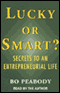 Lucky or Smart?: Secrets to an Entrepreneurial Life (Unabridged) audio book by Bo Peabody