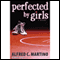 Perfected by Girls (Unabridged) audio book by Alfred C. Martino