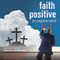Faith Positive in a Negative World: Redefine Your Reality and Achieve Your Spiritual Dreams (Unabridged) audio book by Dr. Joey Faucette, Mike Van Vranken