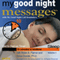 My Good Night Messages (TM) Safe and Sound Sleep Solutions with My Good Night Calls (TM) Bedtime Reminders - Volume 1: Sleep Well Every Night with Research-Based Bedtime Messages From a Psychoneurologist and an Inventor