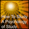 How to Study: A Psychology of Study: Being a Manual for the Use of Students and Teachers (Unabridged) audio book by Harry D. Kitson