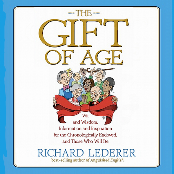 The Gift of Age: Wit and Wisdom, Information and Inspiration for the Chronologically Endowed, and Those Who Will Be (Unabridged) audio book by Richard Lederer