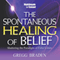 The Spontaneous Healing of Belief: Shattering the Paradigm of False Limits (Unabridged) audio book by Dr. Gregg Braden