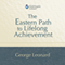 The Eastern Path to Lifelong Achievement audio book by George Leonard