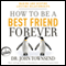How to Be a Best Friend Forever: Making and Keeping Lifetime Relationships (Unabridged) audio book by Dr. John Townsend