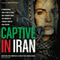 Captive in Iran: A Remarkable True Story of Hope and Triumph amid the Horror of Tehran's Brutal Evin Prison (Unabridged) audio book by Maryam Rostampour, Marziyeh Amirizadeh, John Perry