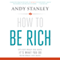 How to Be Rich: It's Not What You Have. It's What You Do With What You Have. (Unabridged) audio book by Andy Stanley