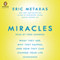Miracles: What They Are, Why They Happen, and How They Can Change Your Life (Unabridged) audio book by Eric Metaxas