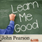Learn Me Good (Unabridged) audio book by John Pearson