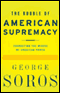 The Bubble of American Supremacy: Correcting the Misuse of American Power audio book by George Soros