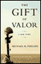 The Gift of Valor: A War Story audio book by Michael M. Phillips