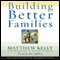 Building Better Families: A Practical Guide to Raising Amazing Children (Unabridged) audio book by Matthew Kelly
