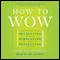 How to Wow: Presenting Your Ideas, Persuading Your Audience, and Perfecting Your Image (Unabridged) audio book by Frances Cole Jones